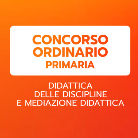 CONCORSO ORDINARIO PRIMARIA – DIDATTICA DELLE DISCIPLINE E MEDIAZIONE DIDATTICA