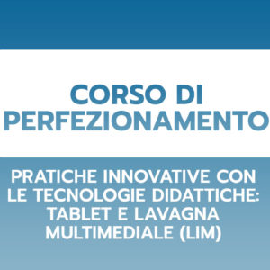 Pratiche innovative con le tecnologie didattiche: tablet e lavagna multimediale (LIM)