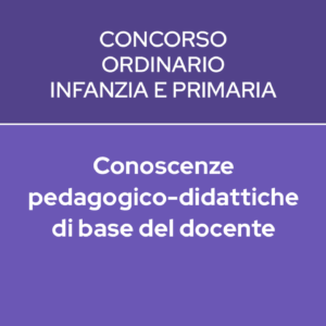 CONOSCENZE PEDAGOGICO-DIDATTICHE DI BASE DEL DOCENTE – CONCORSO ORDINARIO INFANZIA E PRIMARIA