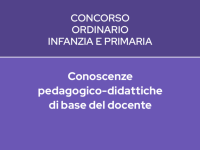 CONOSCENZE PEDAGOGICO-DIDATTICHE DI BASE DEL DOCENTE – CONCORSO ORDINARIO INFANZIA E PRIMARIA