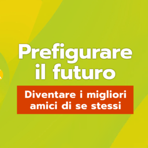 PREFIGURARE IL FUTURO: COSTRUIRE BENESSERE E RESILIENZA A SCUOLA