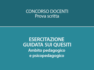CONCORSO DOCENTI: ESERCITAZIONE GUIDATA SUI QUESITI. AMBITO PEDAGOGICO E PSICOPEDAGOGICO