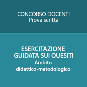 CONCORSO DOCENTI: ESERCITAZIONE GUIDATA SUI QUESITI. AMBITO AMBITO DIDATTICO-METODOLOGICO