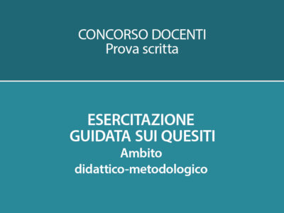 CONCORSO DOCENTI: ESERCITAZIONE GUIDATA SUI QUESITI. AMBITO AMBITO DIDATTICO-METODOLOGICO