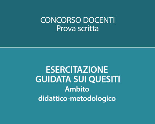 CONCORSO DOCENTI: ESERCITAZIONE GUIDATA SUI QUESITI. AMBITO DIDATTICO-METODOLOGICO