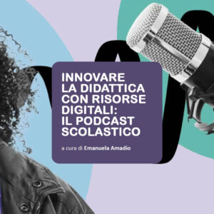 INNOVARE LA DIDATTICA CON RISORSE DIGITALI: IL PODCAST SCOLASTICO
