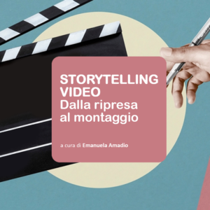 STORYTELLING VIDEO. DALLA RIPRESA AL MONTAGGIO